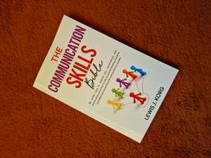 The Communication Skills Bible: 30 simple ways to improve your conversations and relationships cover